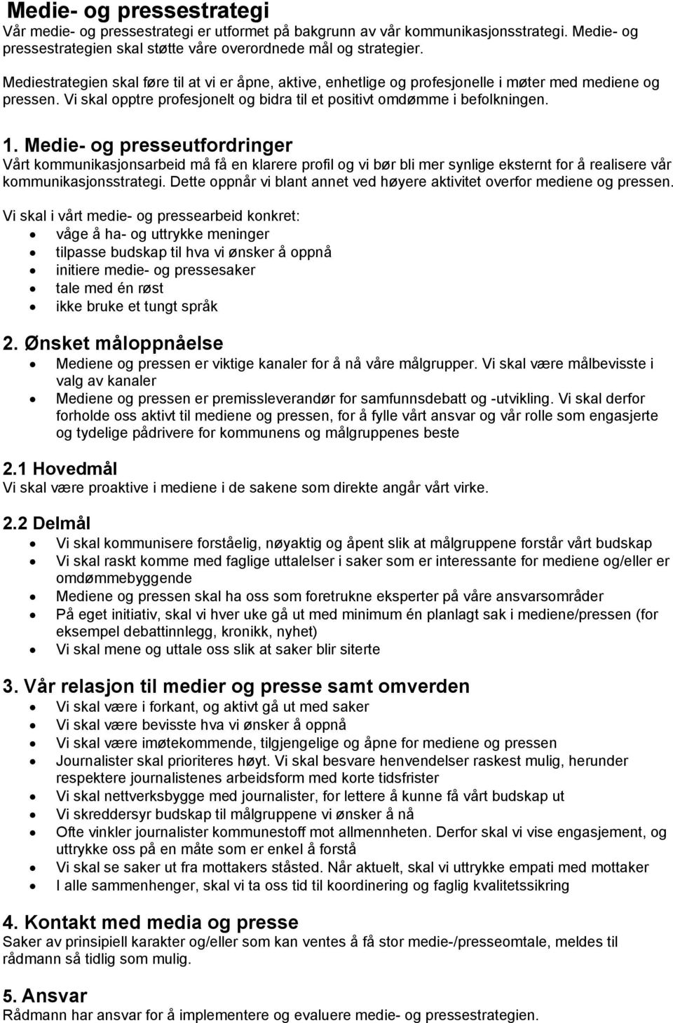 Medie- og presseutfordringer Vårt kommunikasjonsarbeid må få en klarere profil og vi bør bli mer synlige eksternt for å realisere vår kommunikasjonsstrategi.