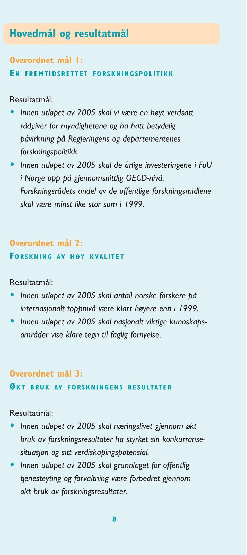 Forskningsrådets andel av de offentlige forskningsmidlene skal være minst like stor som i 1999.