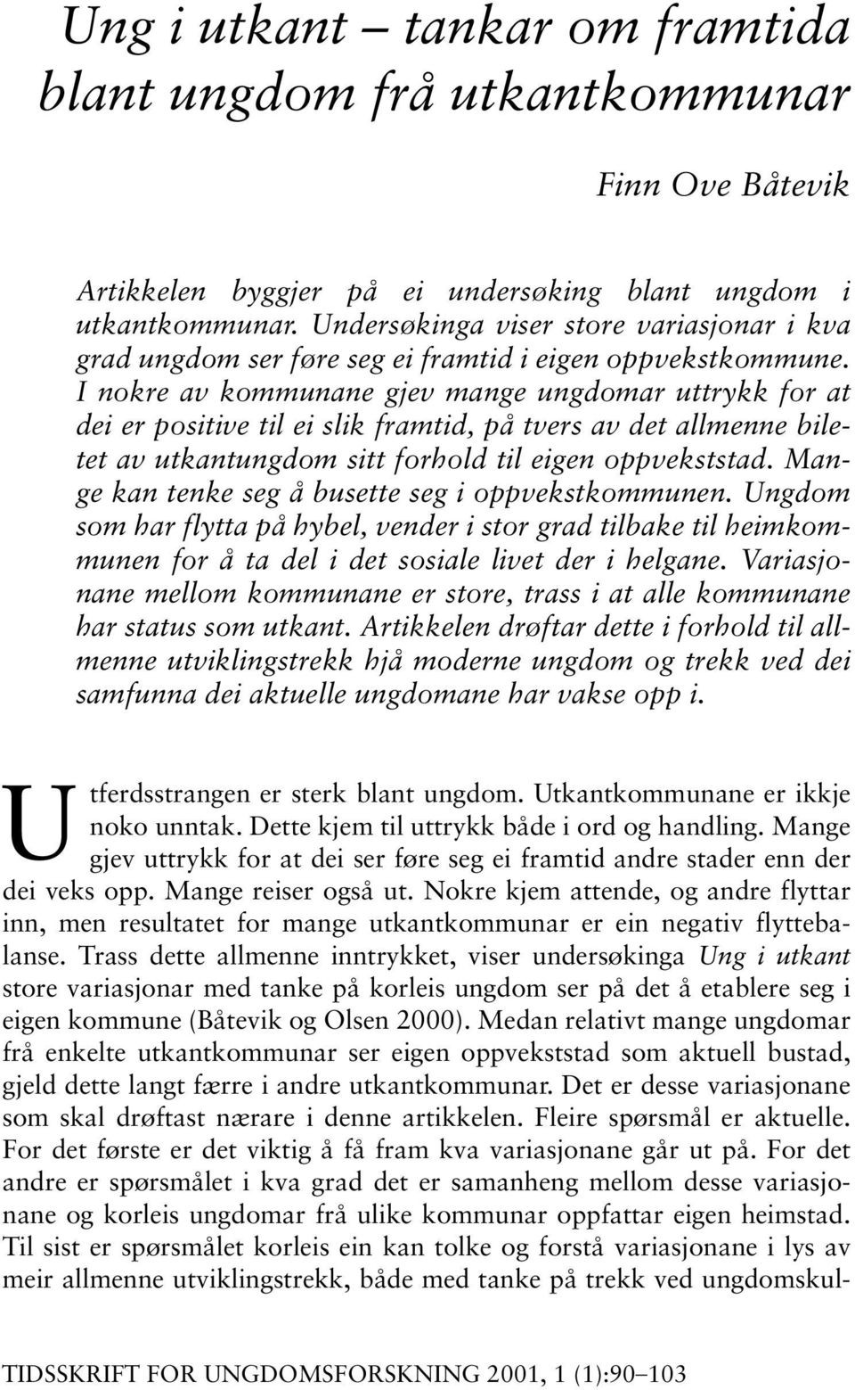 I nokre av kommunane gjev mange ungdomar uttrykk for at dei er positive til ei slik framtid, på tvers av det allmenne biletet av utkantungdom sitt forhold til eigen oppvekststad.