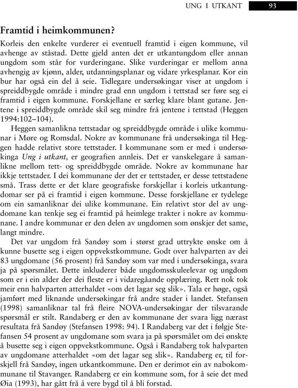 Kor ein bur har også ein del å seie. Tidlegare undersøkingar viser at ungdom i spreiddbygde område i mindre grad enn ungdom i tettstad ser føre seg ei framtid i eigen kommune.