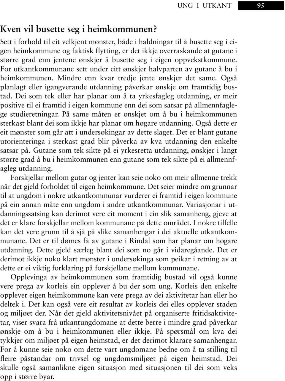 seg i eigen oppvekstkommune. For utkantkommunane sett under eitt ønskjer halvparten av gutane å bu i heimkommunen. Mindre enn kvar tredje jente ønskjer det same.