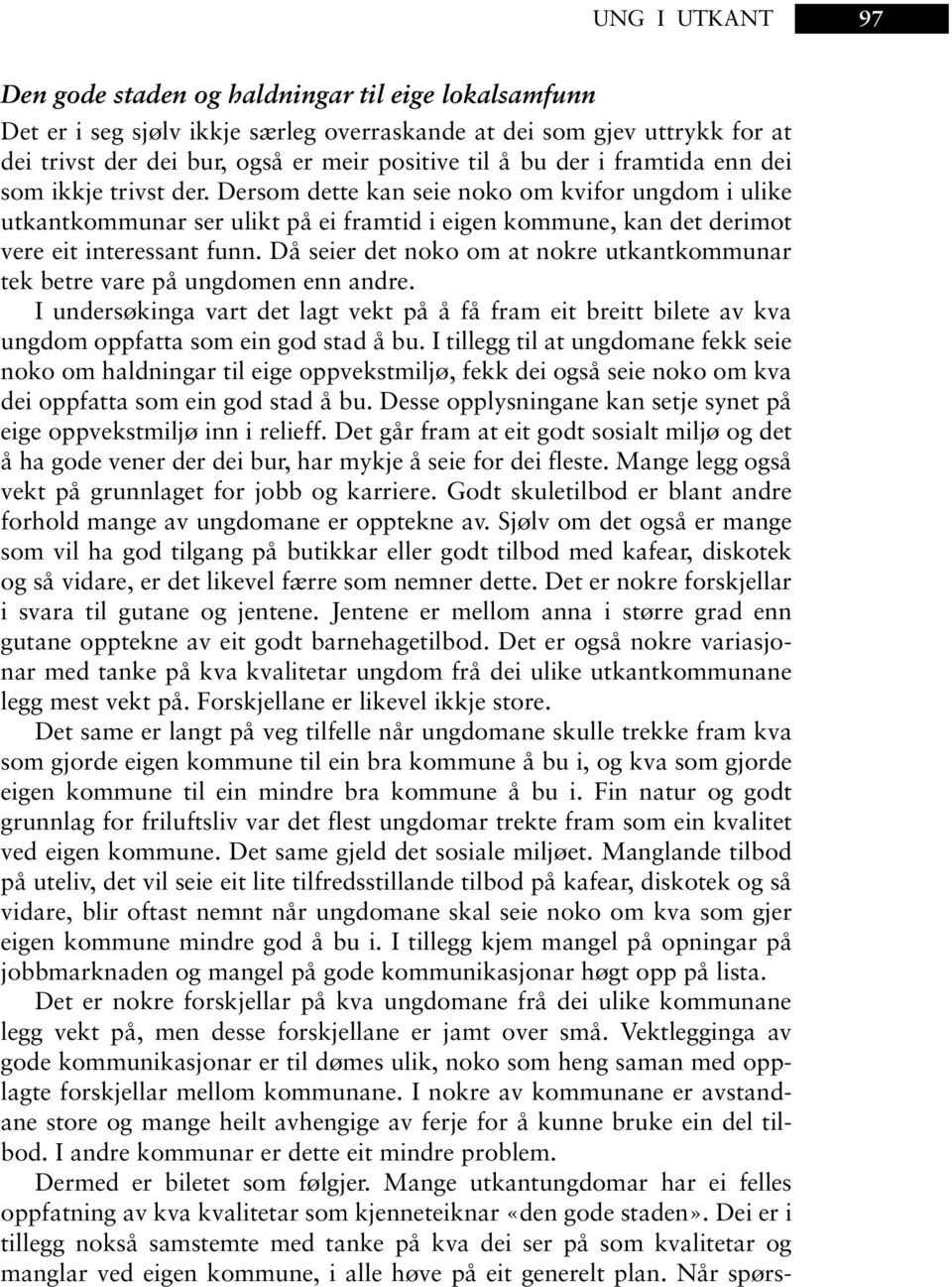 Då seier det noko om at nokre utkantkommunar tek betre vare på ungdomen enn andre. I undersøkinga vart det lagt vekt på å få fram eit breitt bilete av kva ungdom oppfatta som ein god stad å bu.