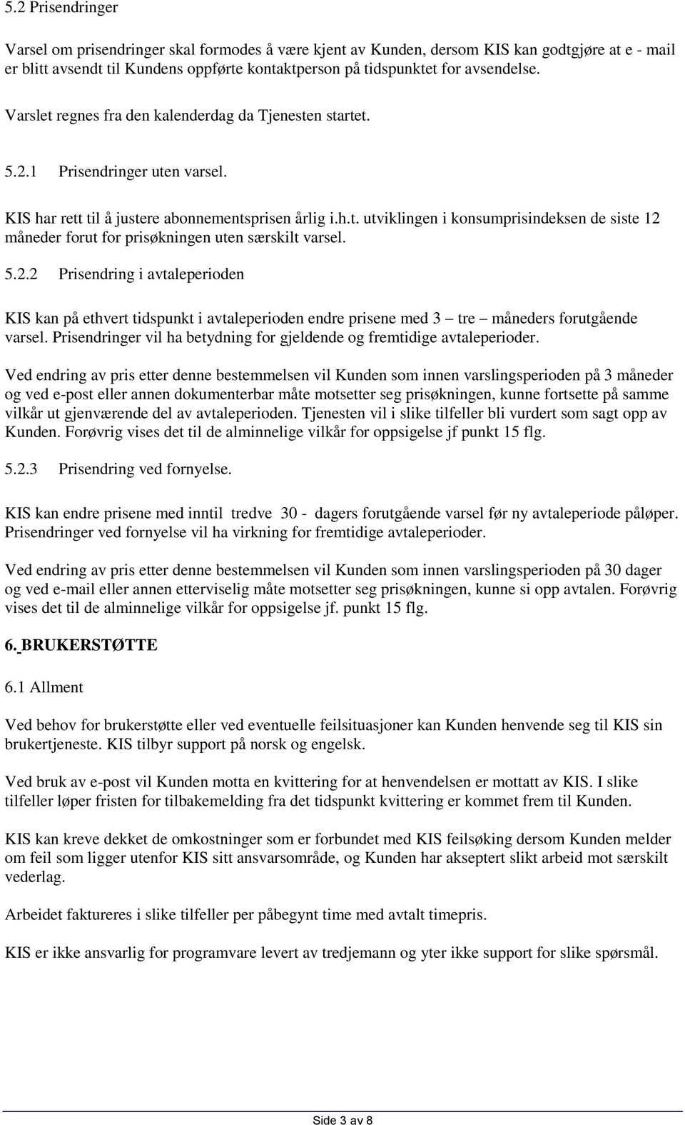 5.2.2 Prisendring i avtaleperioden KIS kan på ethvert tidspunkt i avtaleperioden endre prisene med 3 tre måneders forutgående varsel.