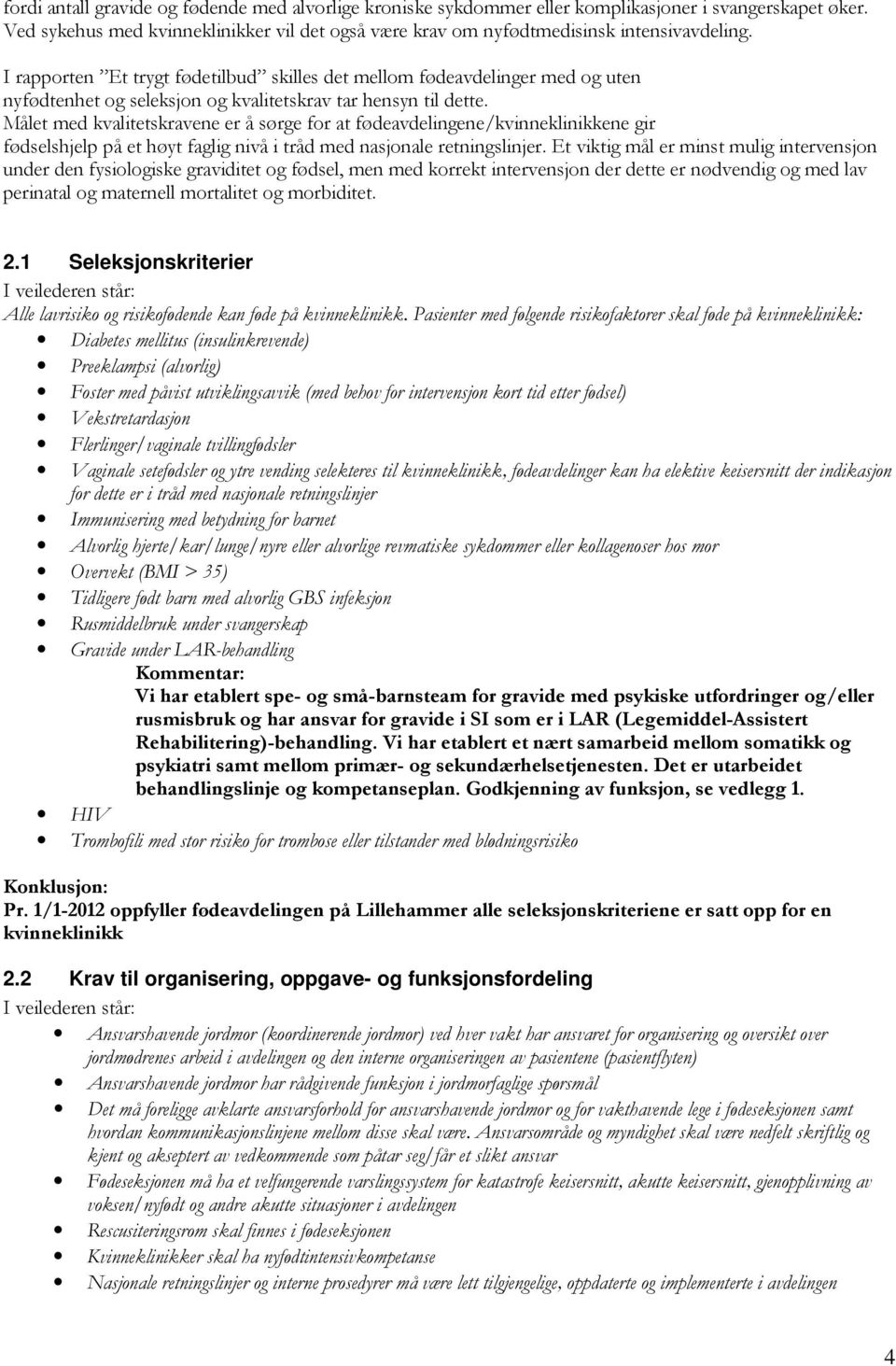 Målet med kvalitetskravene er å sørge for at fødeavdelingene/kvinneklinikkene gir fødselshjelp på et høyt faglig nivå i tråd med nasjonale retningslinjer.