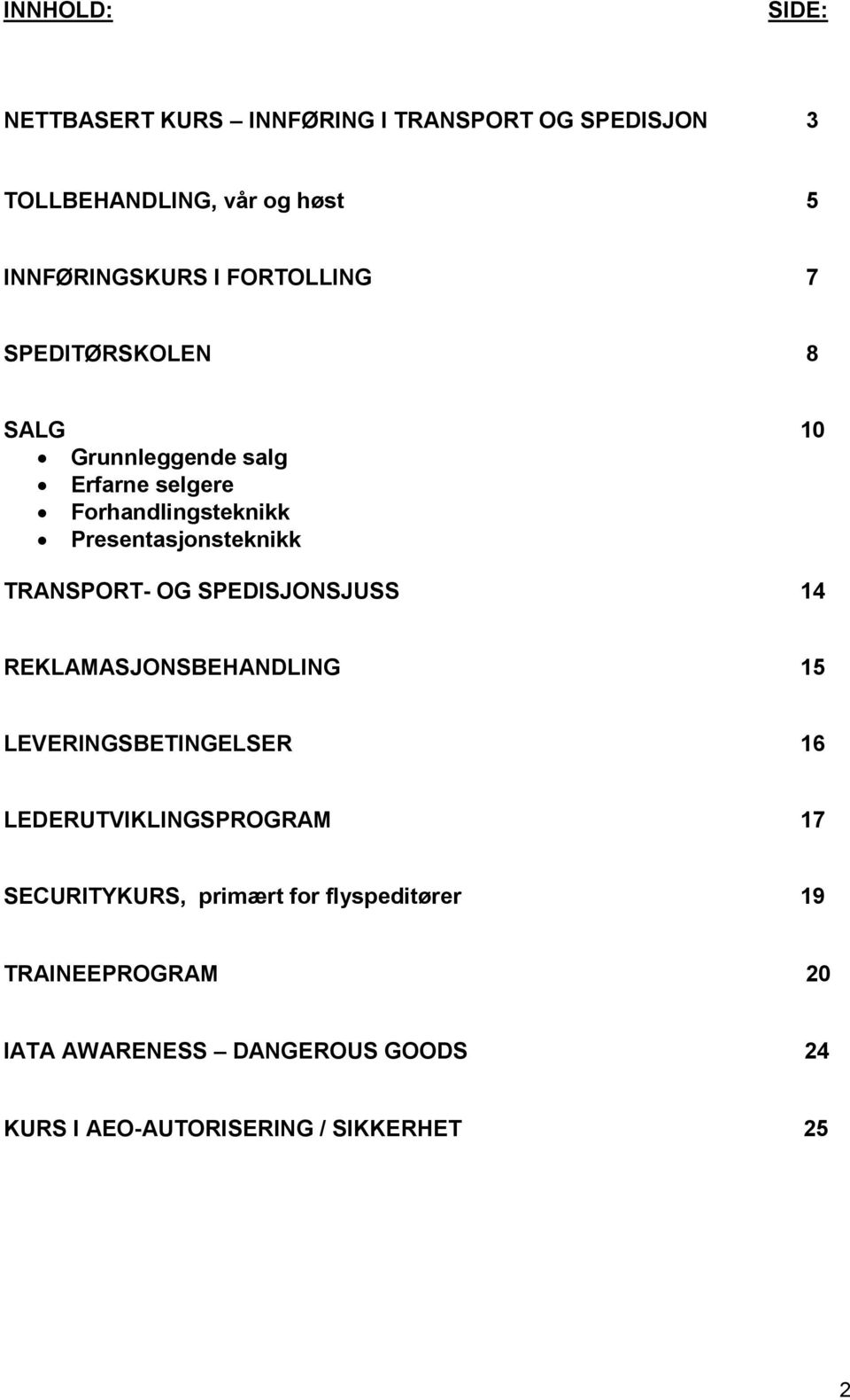 TRANSPORT- OG SPEDISJONSJUSS 14 REKLAMASJONSBEHANDLING 15 LEVERINGSBETINGELSER 16 LEDERUTVIKLINGSPROGRAM 17