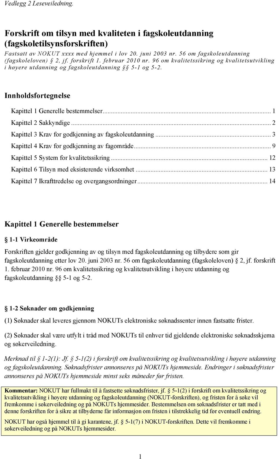 .. 1 Kapittel 2 Sakkyndige... 2 Kapittel 3 Krav for godkjenning av fagskoleutdanning... 3 Kapittel 4 Krav for godkjenning av fagområde... 9 Kapittel 5 System for kvalitetssikring.