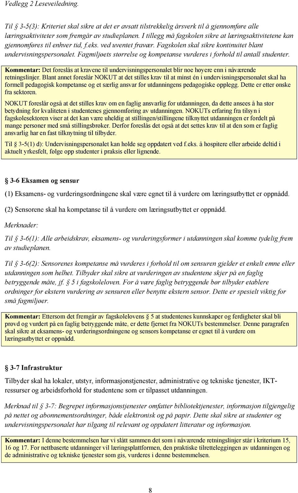 Fagmiljøets størrelse og kompetanse vurderes i forhold til antall studenter. Kommentar: Det foreslås at kravene til undervisningspersonalet blir noe høyere enn i nåværende retningslinjer.