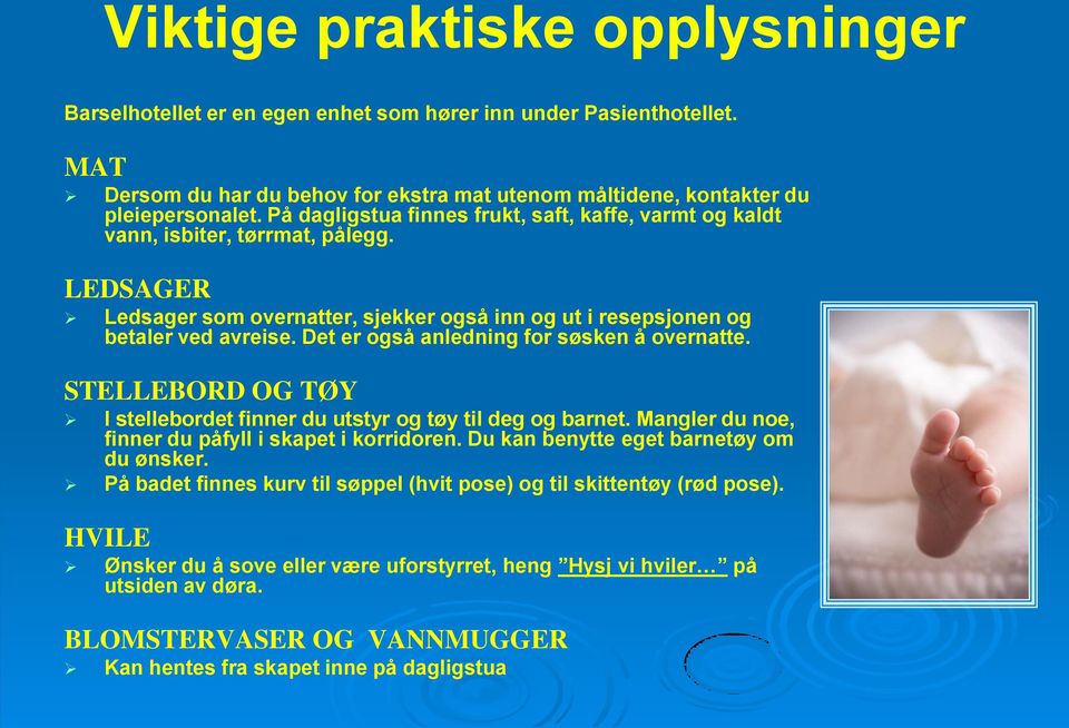 Det er også anledning for søsken å overnatte. STELLEBORD OG TØY I stellebordet finner du utstyr og tøy til deg og barnet. Mangler du noe, finner du påfyll i skapet i korridoren.