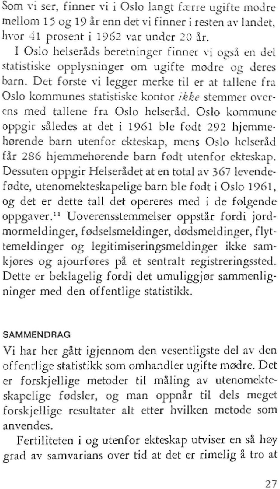 Det første vi legger merke til er at tallene fra Oslo kommunes statistiske kontor ikke stemmer overens med tallene fra Oslo helseråd.