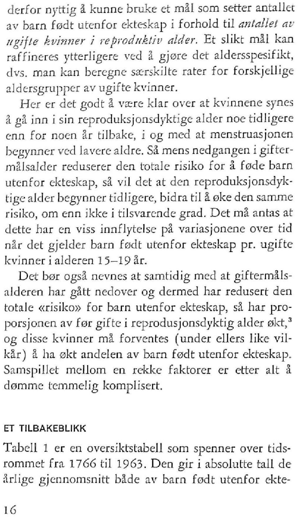 Her er det godt å være klar over at kvinnene synes å gå inn i sin reproduksjonsdyktige alder noe tidligere enn for noen år tilbake, i og med at menstruasjonen begynner ved lavere aldre.