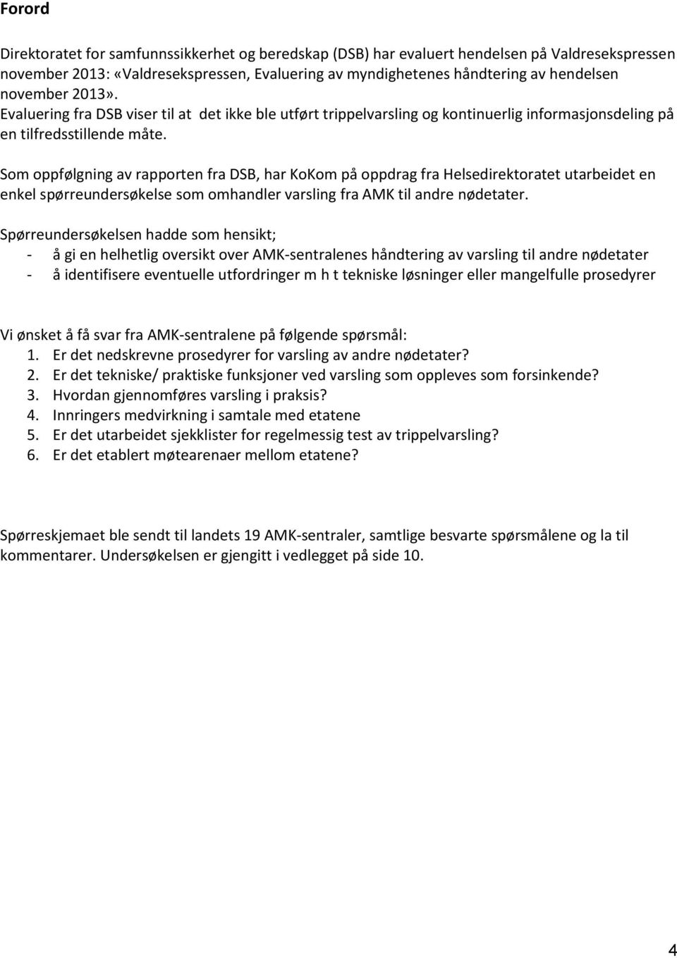 Som oppfølgning av rapporten fra DSB, har KoKom på oppdrag fra Helsedirektoratet utarbeidet en enkel spørreundersøkelse som omhandler varsling fra AMK til andre nødetater.