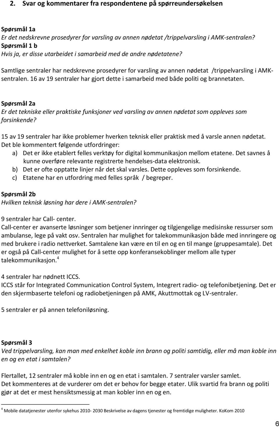 16 av 19 sentraler har gjort dette i samarbeid med både politi og brannetaten. Spørsmål 2a Er det tekniske eller praktiske funksjoner ved varsling av annen nødetat som oppleves som forsinkende?