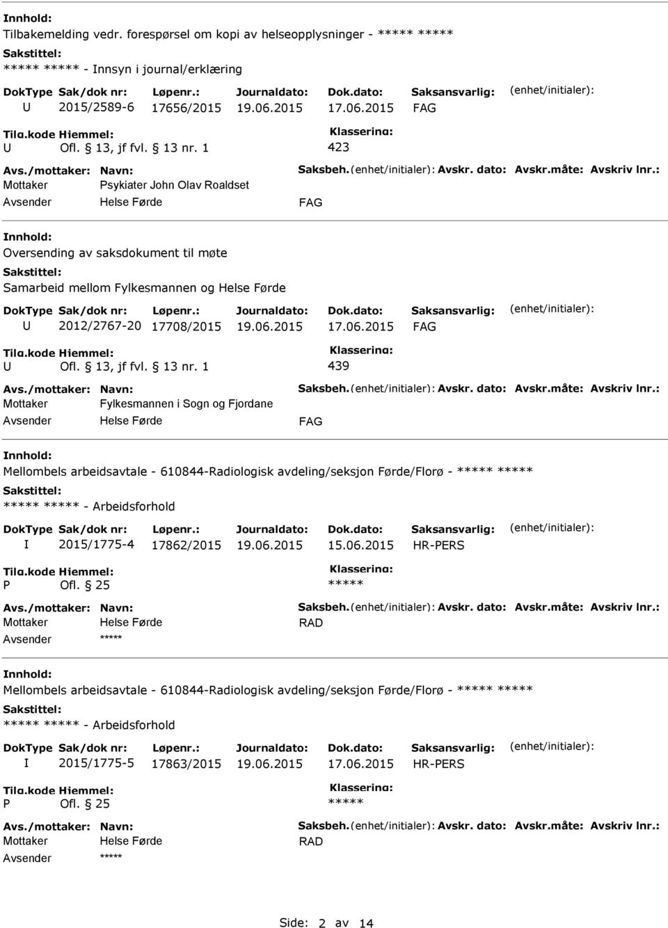 måte: Avskriv lnr.: Mottaker Fylkesmannen i Sogn og Fjordane Mellombels arbeidsavtale - 610844-Radiologisk avdeling/seksjon Førde/Florø - - Arbeidsforhold 2015/1775-4 17862/2015 15.06.2015 HR-ERS Ofl.