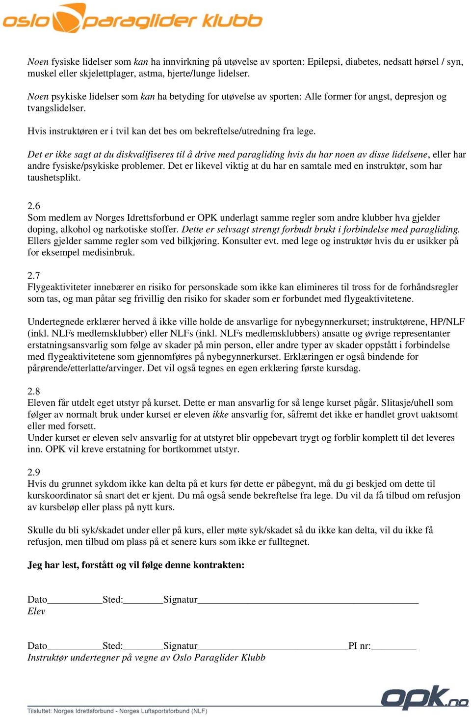 Det er ikke sagt at du diskvalifiseres til å drive med paragliding hvis du har noen av disse lidelsene, eller har andre fysiske/psykiske problemer.