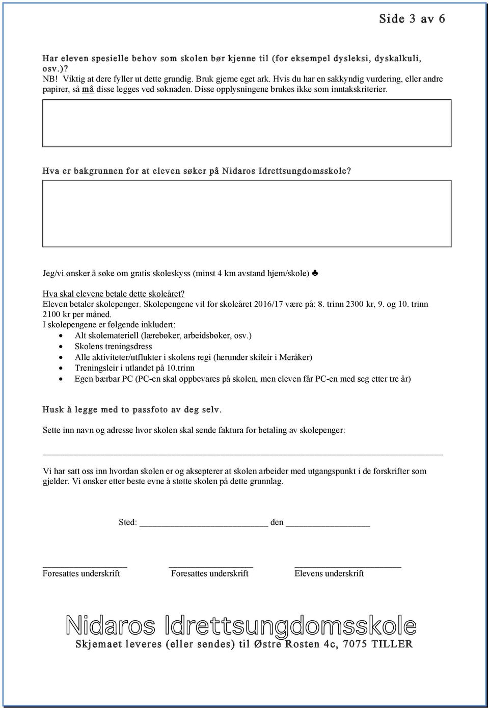 Hva er bakgrunnen for at eleven søker på Nidaros Idrettsungdomsskole? Jeg/vi ønsker å søke om gratis skoleskyss (minst 4 km avstand hjem/skole) Hva skal elevene betale dette skoleåret?