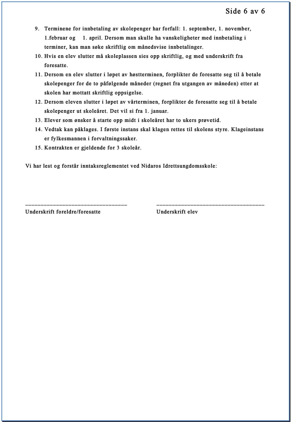 Hvis en elev slutter må skoleplassen sies opp skriftlig, og med underskrift fra foresatte. 11.