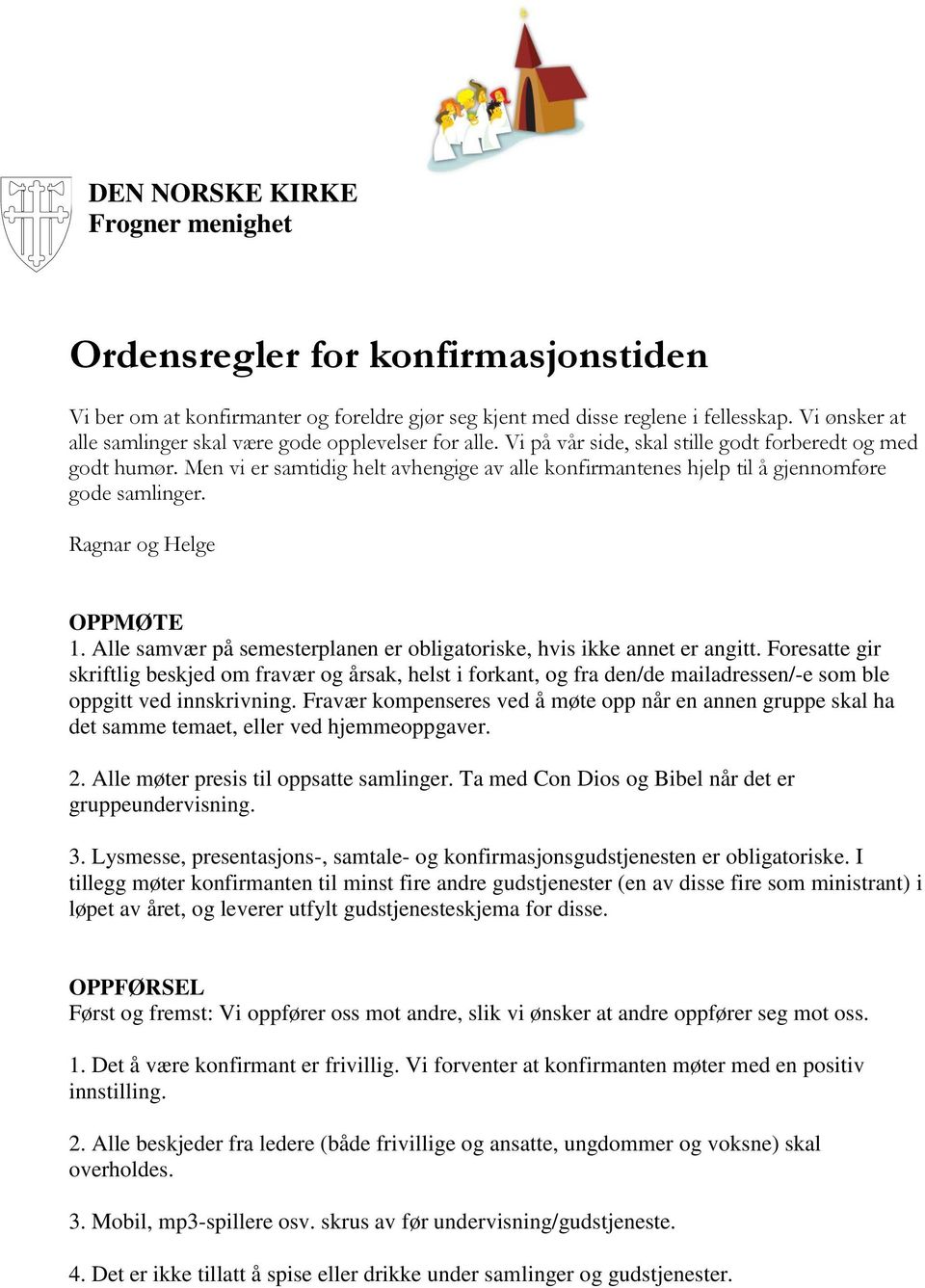 Men vi er samtidig helt avhengige av alle konfirmantenes hjelp til å gjennomføre gode samlinger. Ragnar og Helge OPPMØTE 1. Alle samvær på semesterplanen er obligatoriske, hvis ikke annet er angitt.