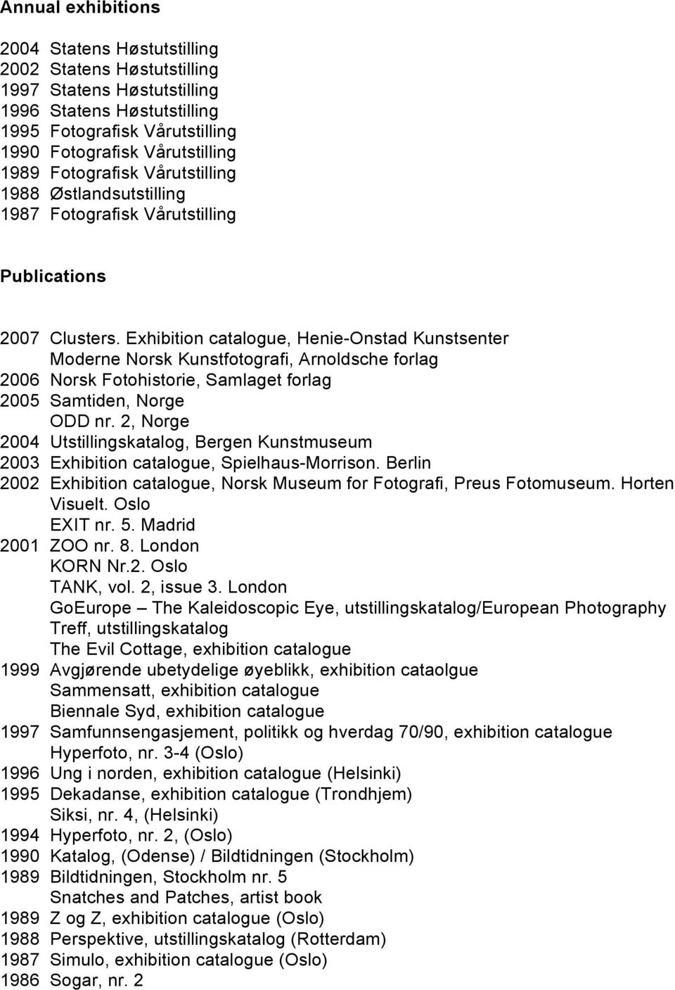 Exhibition catalogue, Henie-Onstad Kunstsenter Moderne Norsk Kunstfotografi, Arnoldsche forlag 2006 Norsk Fotohistorie, Samlaget forlag 2005 Samtiden, Norge ODD nr.