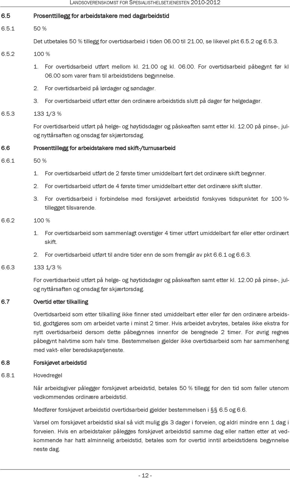 For overtidsarbeid utført etter den ordinære arbeidstids slutt på dager før helgedager. 6.5.3 133 1/3 % For overtidsarbeid utført på helge- og høytidsdager og påskeaften samt etter kl. 12.