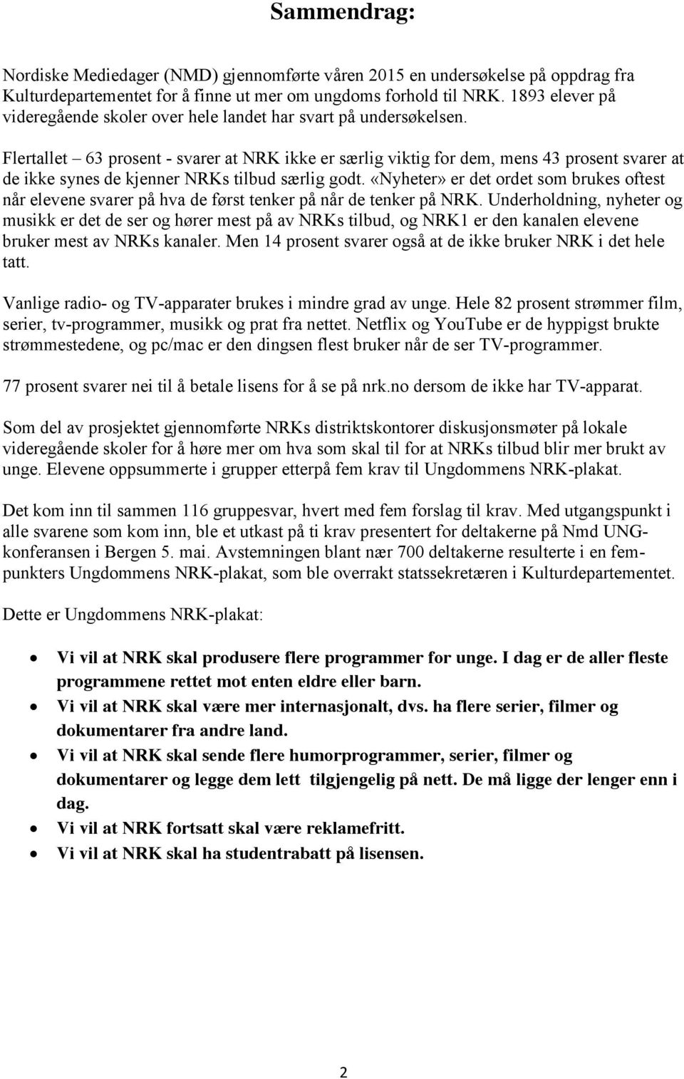 Flertallet 63 prosent - svarer at NRK ikke er særlig viktig for dem, mens 43 prosent svarer at de ikke synes de kjenner NRKs tilbud særlig godt.