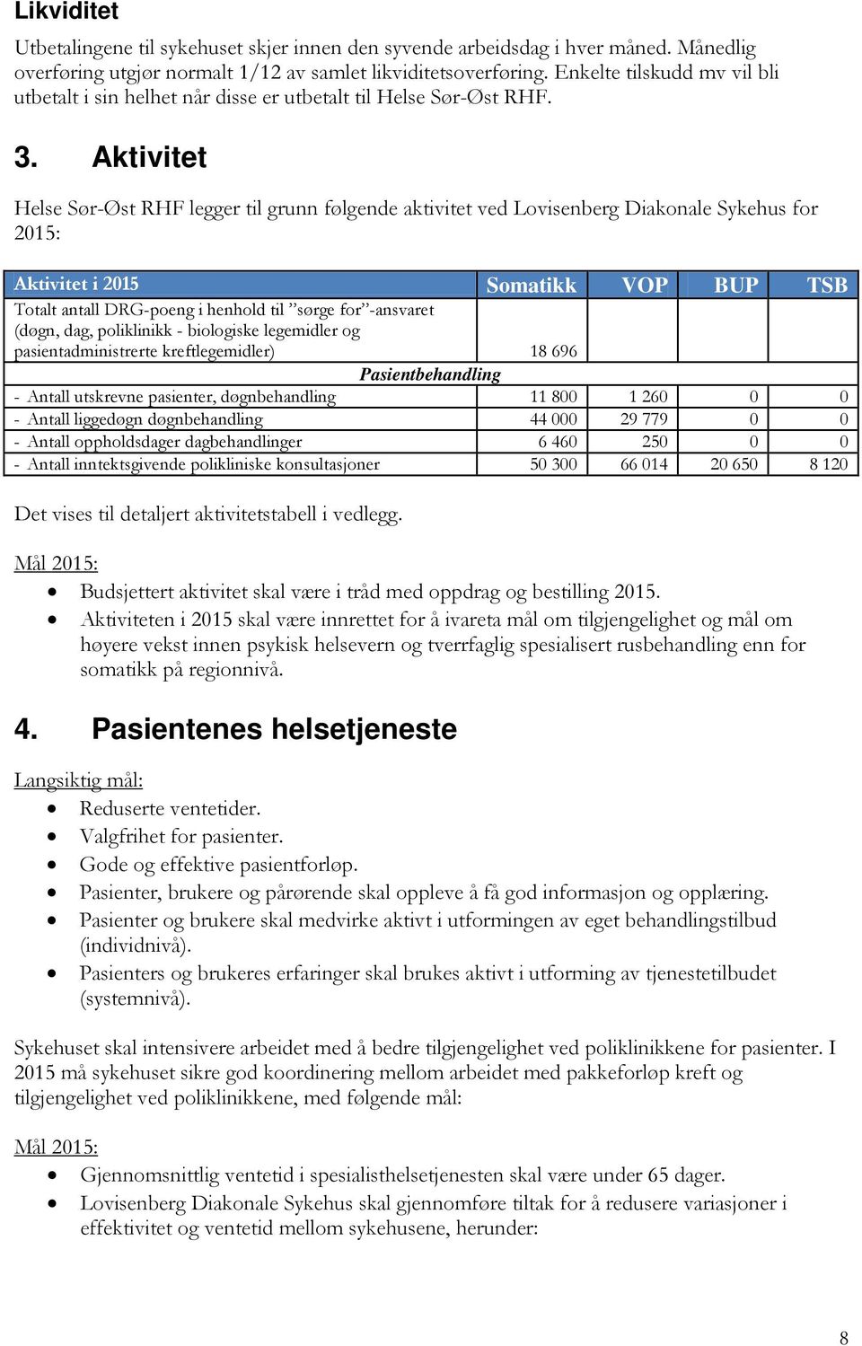 Aktivitet Helse Sør-Øst RHF legger til grunn følgende aktivitet ved Lovisenberg Diakonale Sykehus for 2015: Aktivitet i 2015 Somatikk VOP BUP TSB Totalt antall DRG-poeng i henhold til sørge for