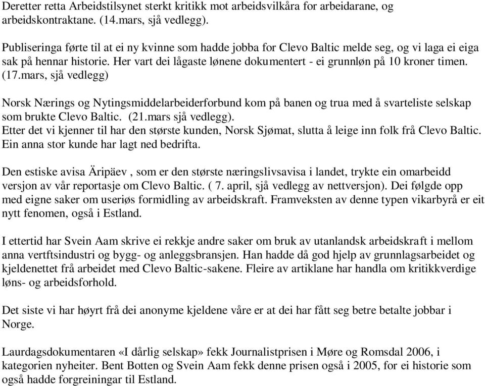 (17.mars, sjå vedlegg) Norsk Nærings og Nytingsmiddelarbeiderforbund kom på banen og trua med å svarteliste selskap som brukte Clevo Baltic. (21.mars sjå vedlegg).