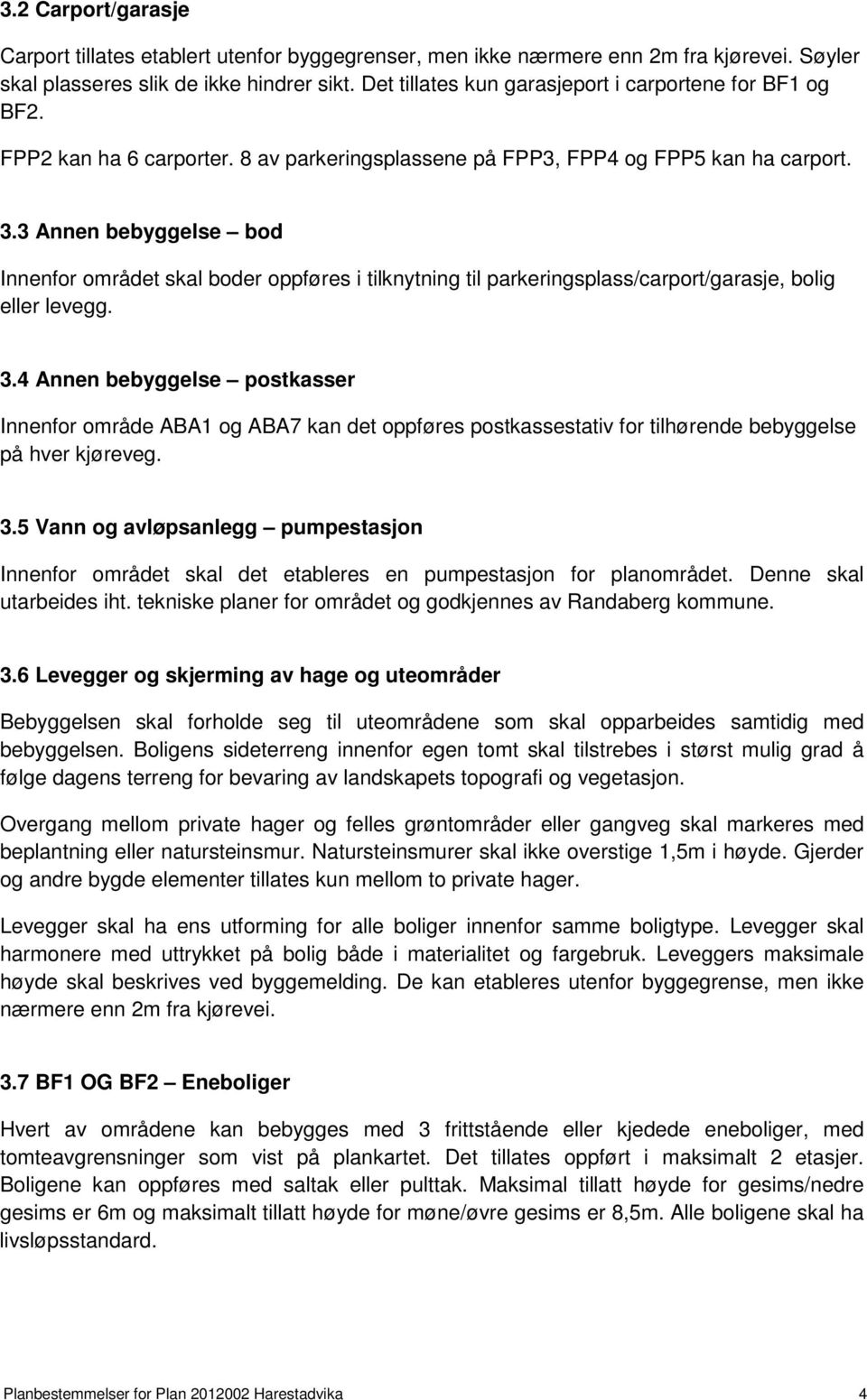 3 Annen bebyggelse bod Innenfor området skal boder oppføres i tilknytning til parkeringsplass/carport/garasje, bolig eller levegg. 3.