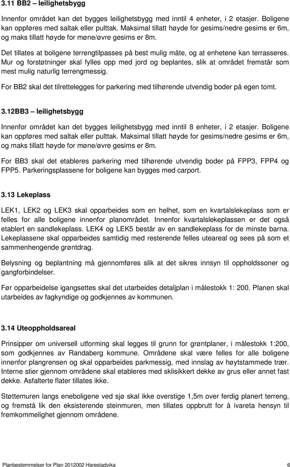 Mur og forstøtninger skal fylles opp med jord og beplantes, slik at området fremstår som mest mulig naturlig terrengmessig.