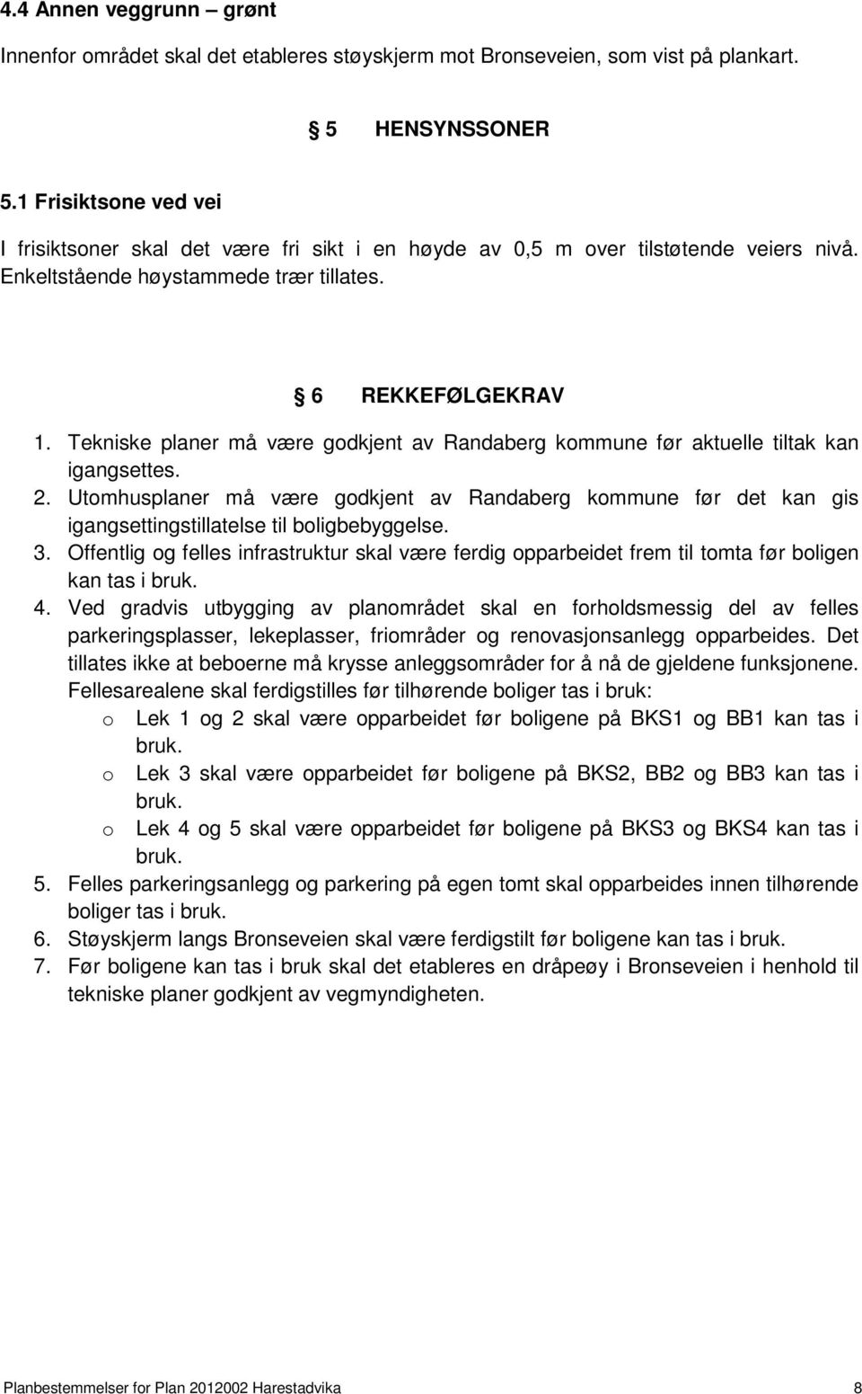 Tekniske planer må være godkjent av Randaberg kommune før aktuelle tiltak kan igangsettes. 2.