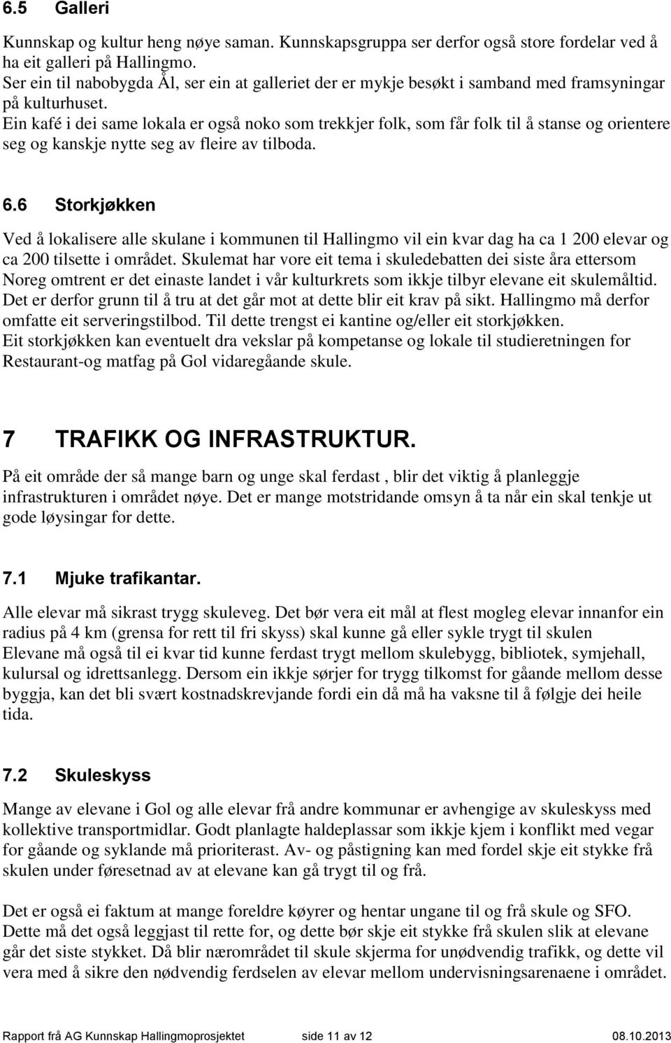 Ein kafé i dei same lokala er også noko som trekkjer folk, som får folk til å stanse og orientere seg og kanskje nytte seg av fleire av tilboda. 6.