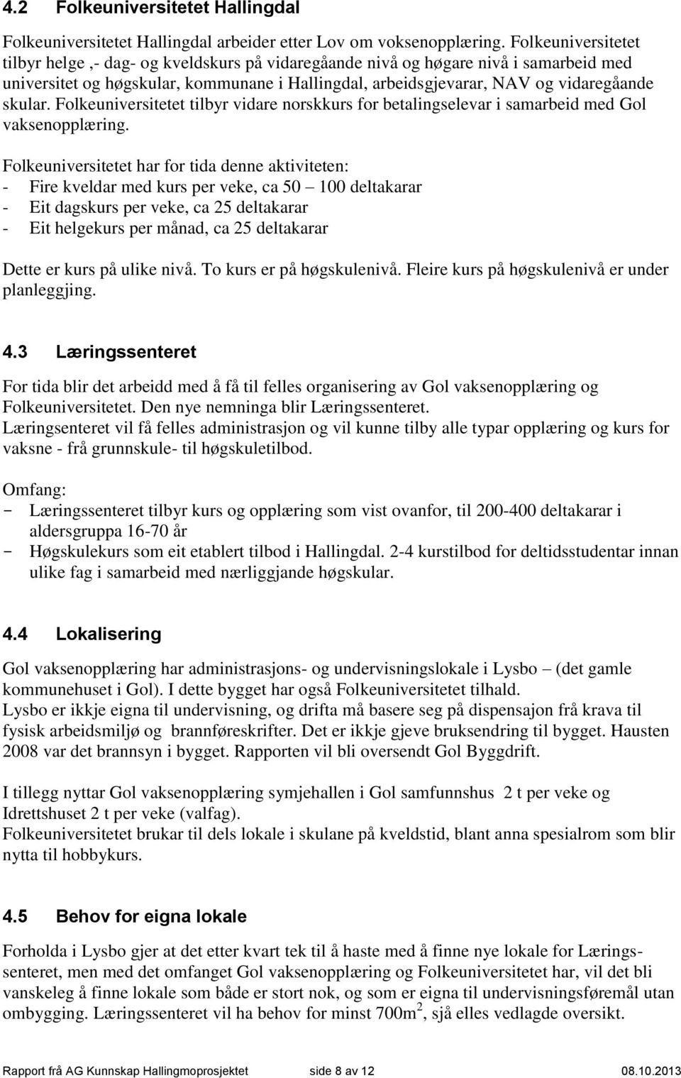 Folkeuniversitetet tilbyr vidare norskkurs for betalingselevar i samarbeid med Gol vaksenopplæring.