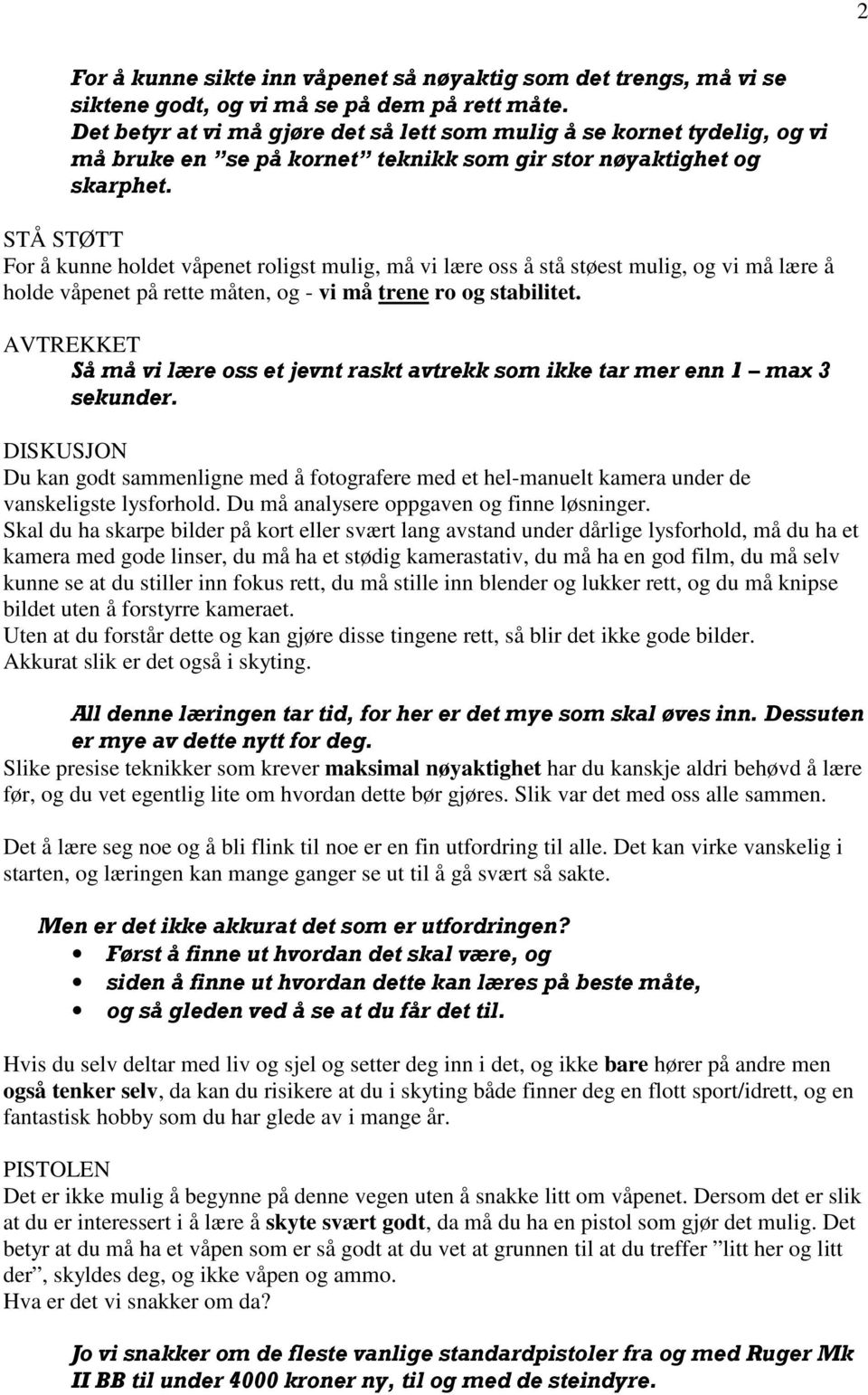 STÅ STØTT For å kunne holdet våpenet roligst mulig, må vi lære oss å stå støest mulig, og vi må lære å holde våpenet på rette måten, og - vi må trene ro og stabilitet.