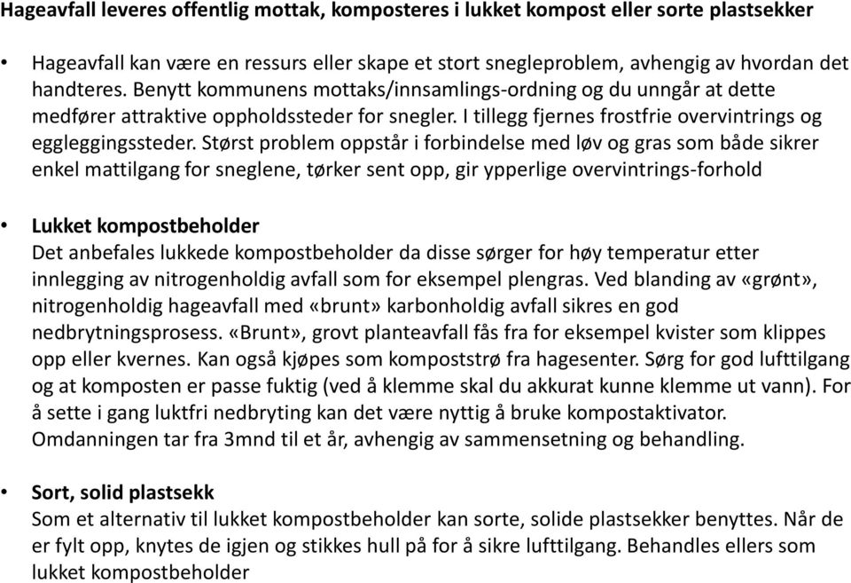 Størst problem oppstår i forbindelse med løv og gras som både sikrer enkel mattilgang for sneglene, tørker sent opp, gir ypperlige overvintrings-forhold Lukket kompostbeholder Det anbefales lukkede