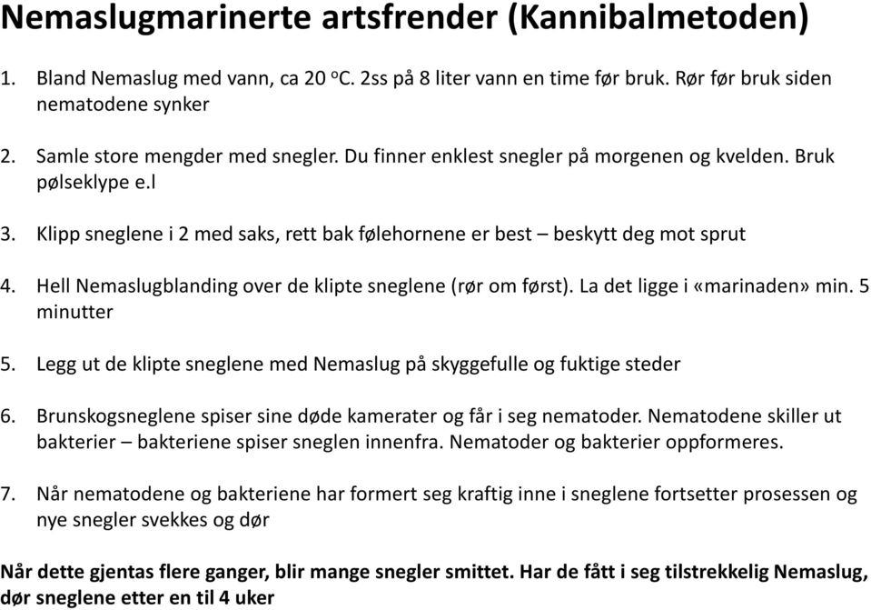 Hell Nemaslugblanding over de klipte sneglene (rør om først). La det ligge i «marinaden» min. 5 minutter 5. Legg ut de klipte sneglene med Nemaslug på skyggefulle og fuktige steder 6.