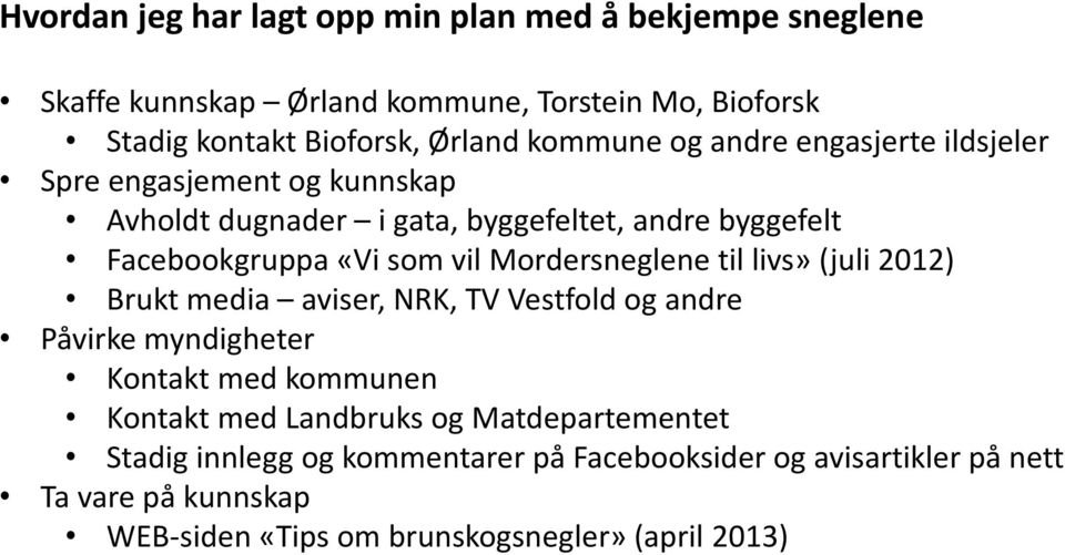 Mordersneglene til livs» (juli 2012) Brukt media aviser, NRK, TV Vestfold og andre Påvirke myndigheter Kontakt med kommunen Kontakt med Landbruks og