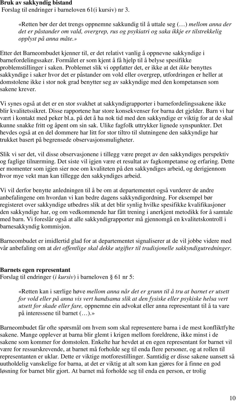 » Etter det Barneombudet kjenner til, er det relativt vanlig å oppnevne sakkyndige i barnefordelingssaker. Formålet er som kjent å få hjelp til å belyse spesifikke problemstillinger i saken.