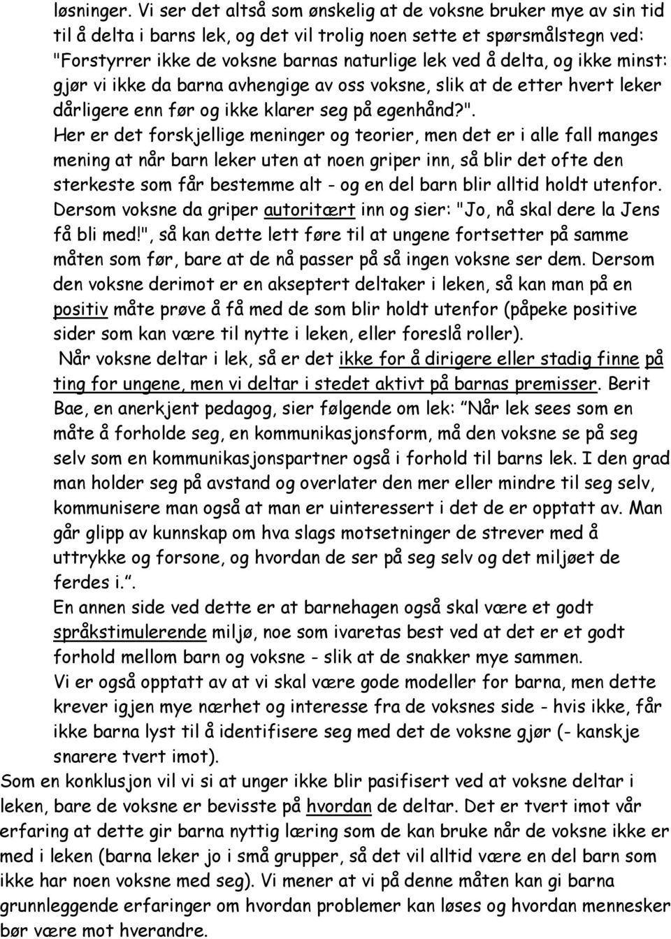 delta, og ikke minst: gjør vi ikke da barna avhengige av oss voksne, slik at de etter hvert leker dårligere enn før og ikke klarer seg på egenhånd?".