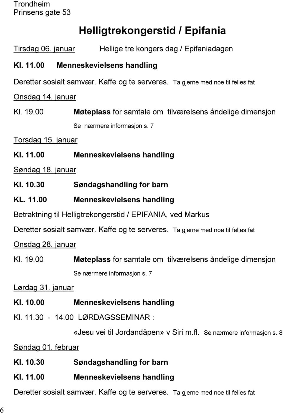 00 Søndagshandling for barn Betraktning til Helligtrekongerstid / EPIFANIA, ved Markus Onsdag 28. januar Kl. 19.