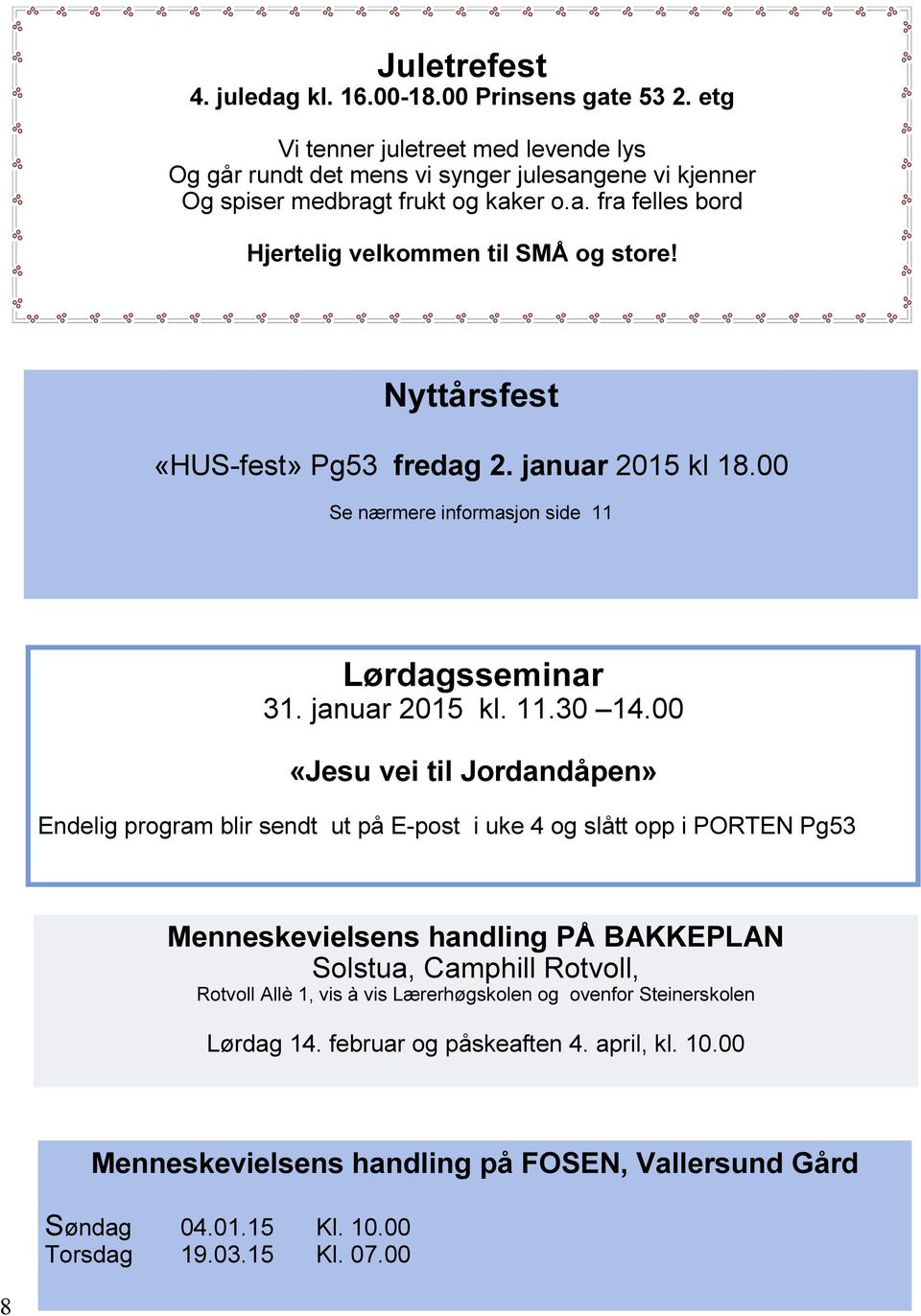 Nyttårsfest «HUS-fest» Pg53 fredag 2. januar 2015 kl 18.00 Se nærmere informasjon side 11 Lørdagsseminar 31. januar 2015 kl. 11.30 14.