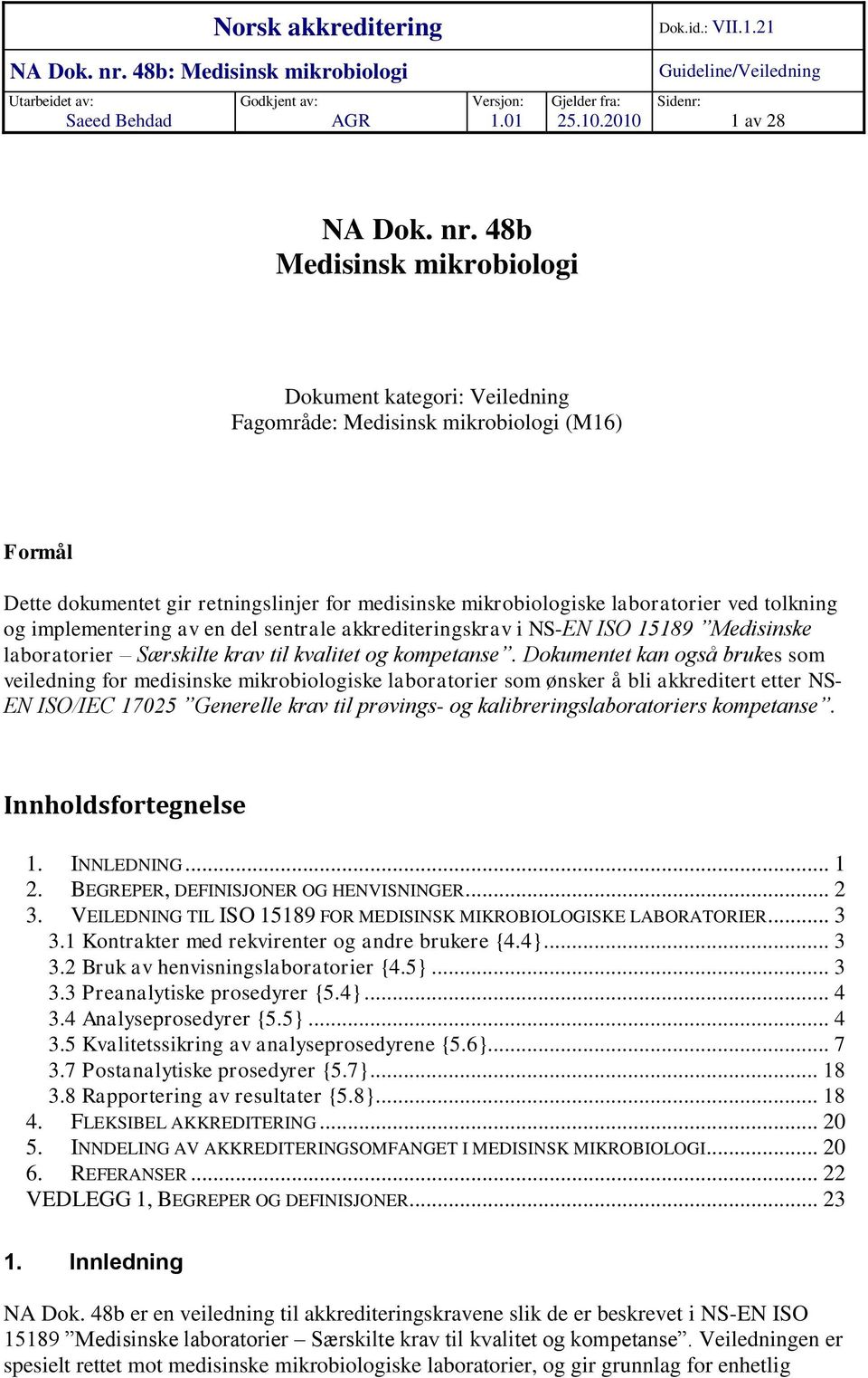 48b Medisinsk mikrobiologi Dokument kategori: Veiledning Fagområde: Medisinsk mikrobiologi (M16) Formål Dette dokumentet gir retningslinjer for medisinske mikrobiologiske laboratorier ved tolkning og