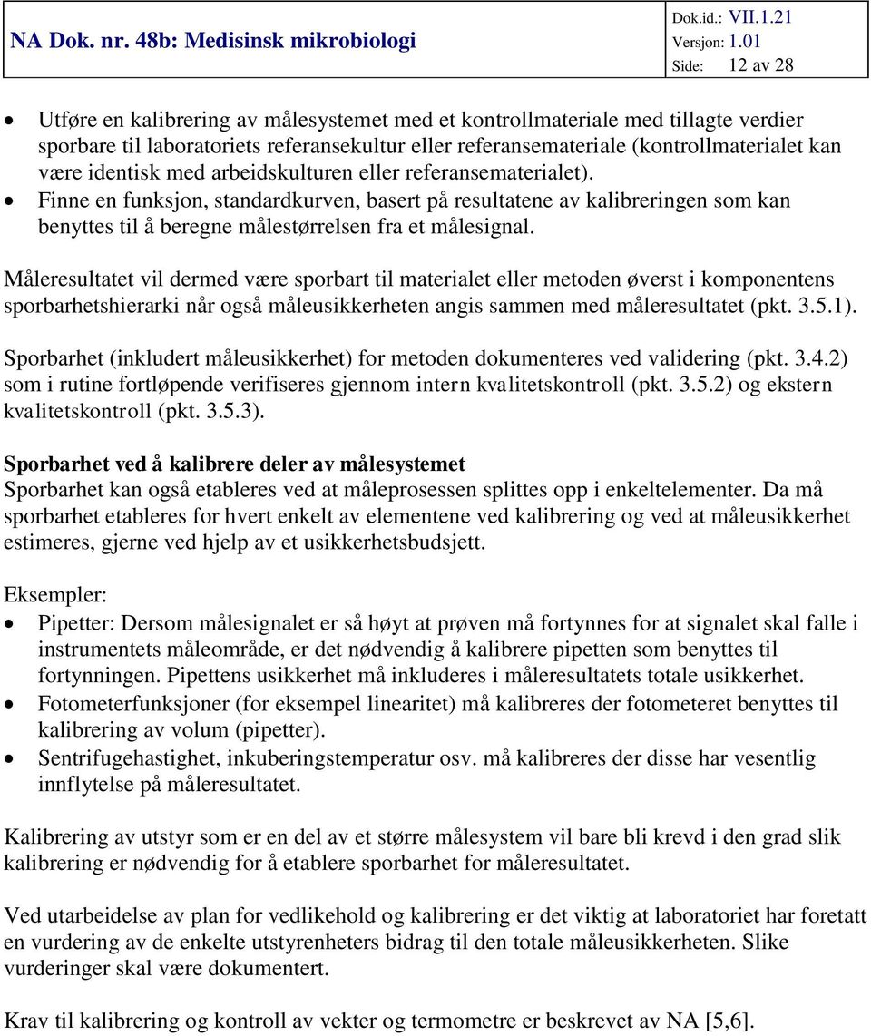 Måleresultatet vil dermed være sporbart til materialet eller metoden øverst i komponentens sporbarhetshierarki når også måleusikkerheten angis sammen med måleresultatet (pkt. 3.5.1).