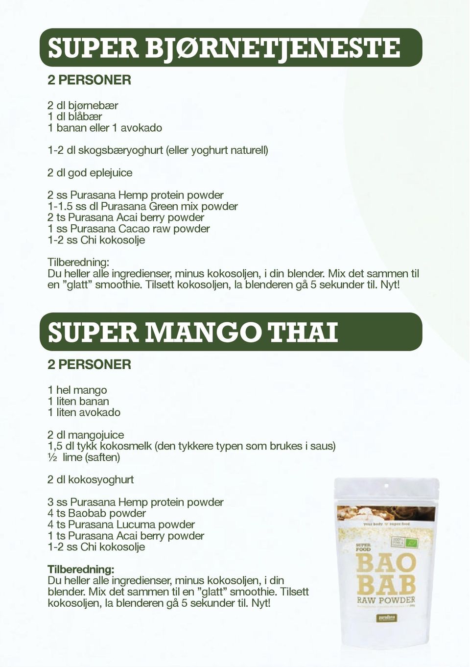 dl tykk kokosmelk (den tykkere typen som brukes i saus) ½ lime (saften) 2 dl kokosyoghurt 3 ss Purasana Hemp protein powder 4 ts Baobab powder 4 ts Purasana Lucuma powder 1 ts