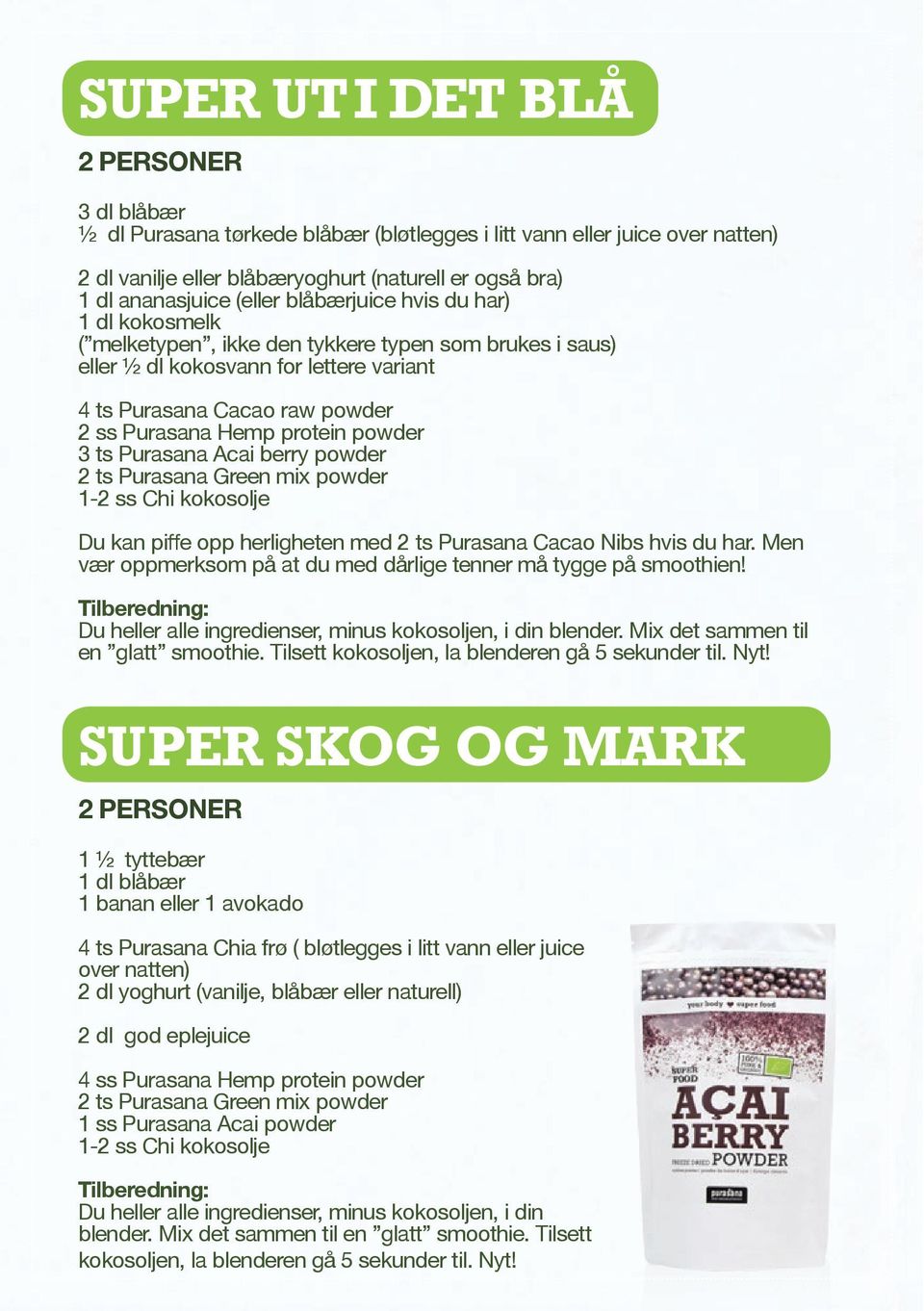 powder 3 ts Purasana Acai berry powder 2 ts Purasana Green mix powder Du kan piffe opp herligheten med 2 ts Purasana Cacao Nibs hvis du har.