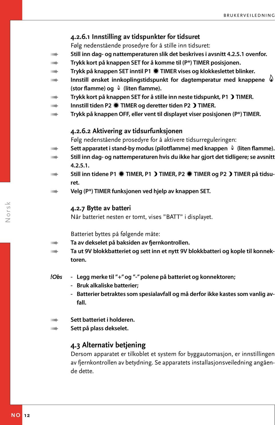 Innstill ønsket innkoplingstidspunkt for dagtemperatur med knappene (stor flamme) og (liten flamme). Trykk kort på knappen SET for å stille inn neste tidspunkt, P1 4 TIMER.