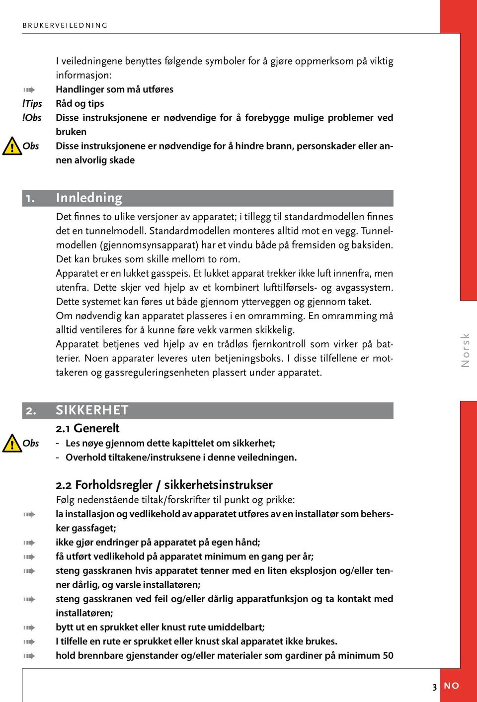 Innledning Det finnes to ulike versjoner av apparatet; i tillegg til standardmodellen finnes det en tunnelmodell. Standardmodellen monteres alltid mot en vegg.