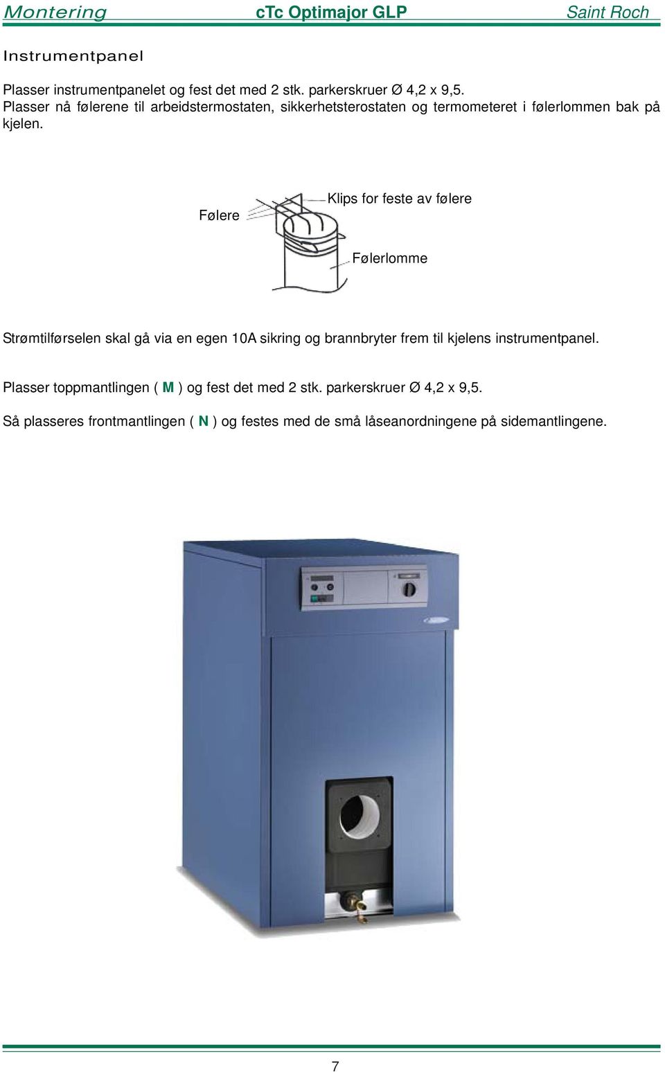 Følere Klips for feste av følere Følerlomme Strømtilførselen skal gå via en egen 10A sikring og brannbryter frem til kjelens