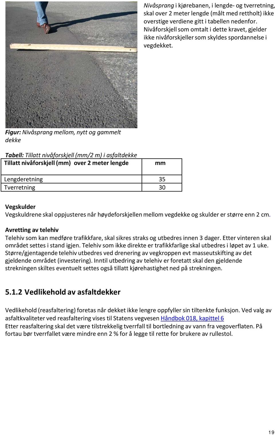 Figur: Nivåsprang mellom, nytt og gammelt dekke Tabell: Tillatt nivåforskjell (mm/2 m) i asfaltdekke Tillatt nivåforskjell (mm) over 2 meter lengde mm Lengderetning 35 Tverretning 30 Vegskulder