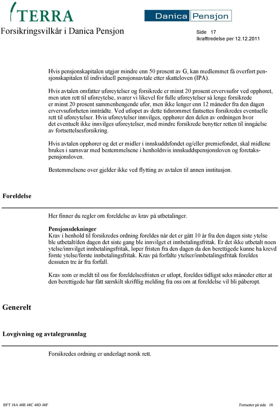 prosent sammenhengende ufør, men ikke lenger enn 12 måneder fra den dagen ervervsuførheten inntrådte. Ved utløpet av dette tidsrommet fastsettes forsikredes eventuelle rett til uføreytelser.