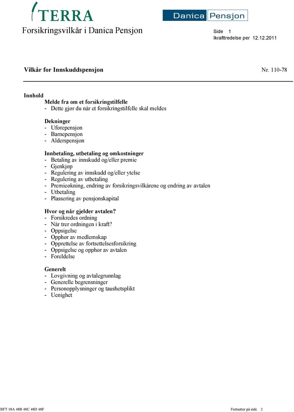 omkostninger - Betaling av innskudd og/eller premie - Gjenkjøp - Regulering av innskudd og/eller ytelse - Regulering av utbetaling - Premieøkning, endring av forsikringsvilkårene og endring av