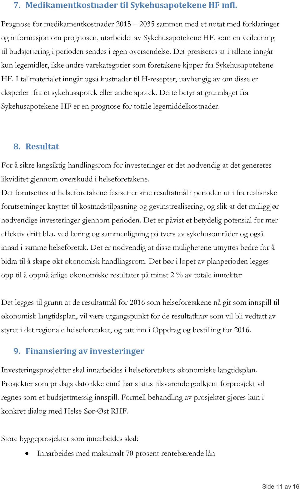 egen oversendelse. Det presiseres at i tallene inngår kun legemidler, ikke andre varekategorier som foretakene kjøper fra Sykehusapotekene HF.